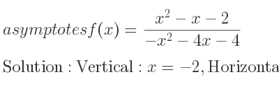The asymptotes of f(x)=(x^2-x-2)/(-x^2-4x-4) is Vertical: x=-2,Horizontal: y=-1